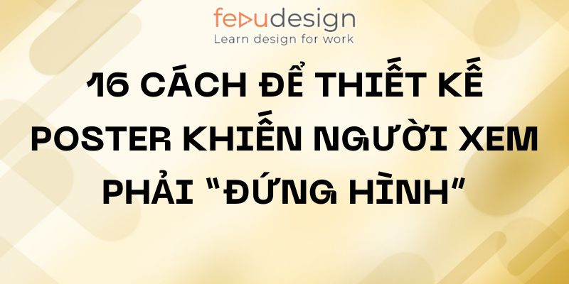 16 Cách Để Thiết Kế Poster Khiến Người Xem Phải “Đứng Hình”