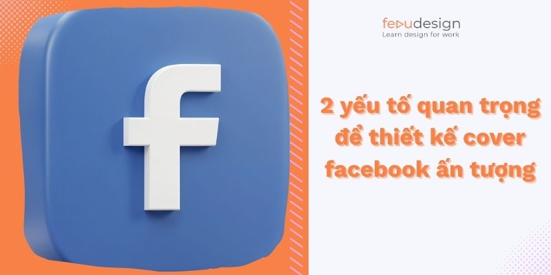 2 yếu tố quan trọng để thiết kế cover facebook ấn tượng