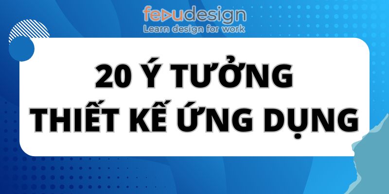 20 Ý tưởng thiết kế ứng dụng