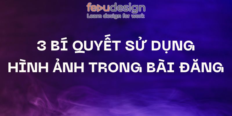 3 bí quyết sử dụng hình ảnh trong bài đăng