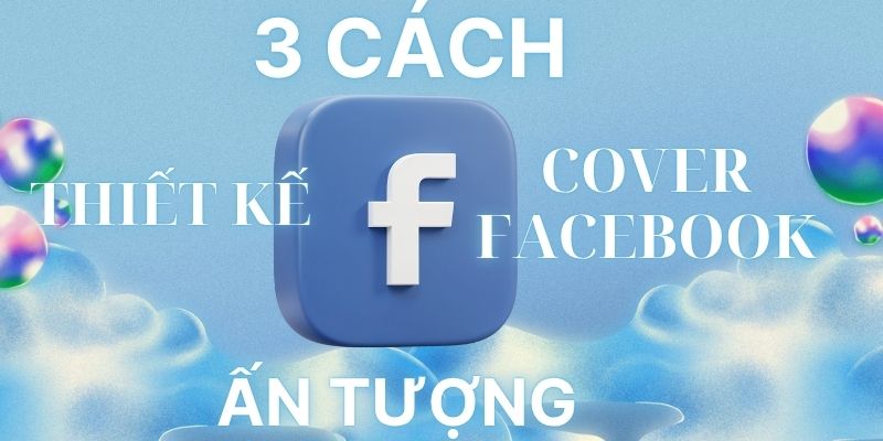 3 cách thiết kế cover facebook ấn tượng