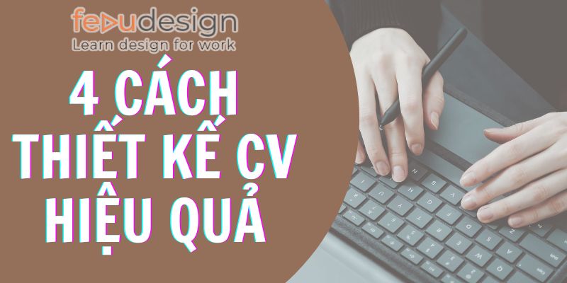 4 cách thiết kế cv hiệu quả