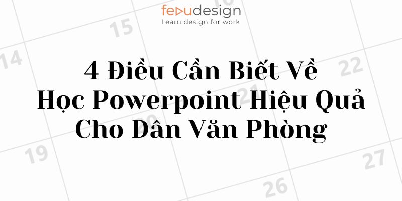 4 Điều Cần Biết Về Học Powerpoint Hiệu Quả Cho Dân Văn Phòng