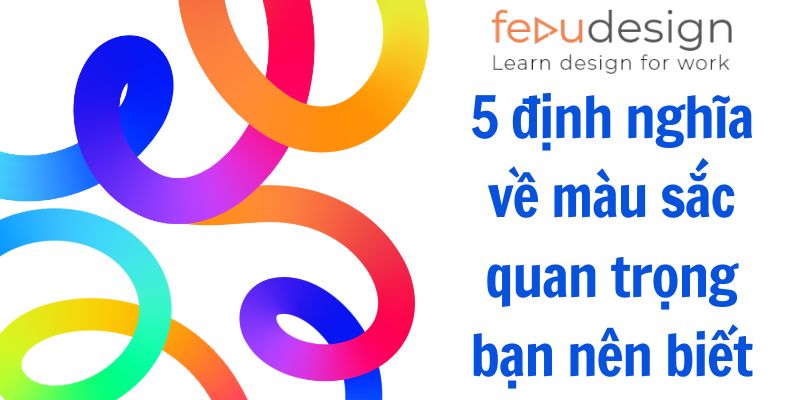 5 định nghĩa về màu sắc quan trọng bạn nên biết