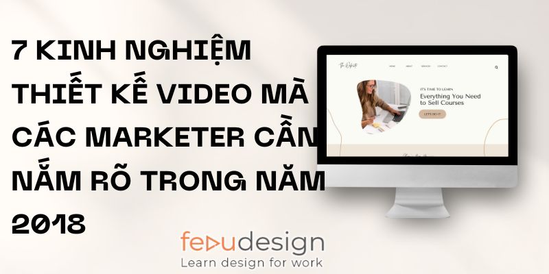 7 Kinh Nghiệm Thiết Kế Video Mà Các Marketer Cần Nắm Rõ Trong Năm 2018
