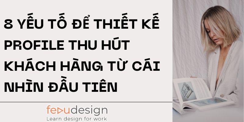 8 Yếu Tố Để Thiết Kế Profile Thu Hút Khách Hàng Từ Cái Nhìn Đầu Tiên