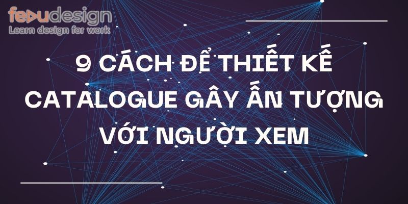 9 Cách Để Thiết Kế Catalogue Gây Ấn Tượng Với Người Xem
