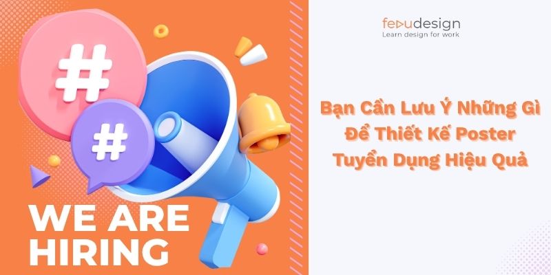 Bạn Cần Lưu Ý Những Gì Để Thiết Kế Poster Tuyển Dụng Hiệu Quả