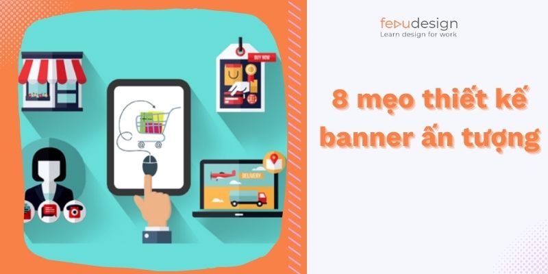 8 mẹo thiết kế banner ấn tượng