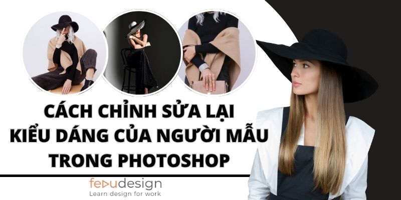 Cách chỉnh sửa lại kiểu dáng của người mẫu trong Photoshop