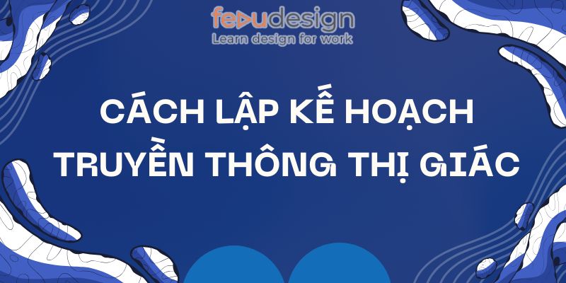 Cách lập kế hoạch truyền thông thị giác