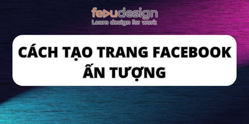 Cách tạo trang facebook ấn tượng
