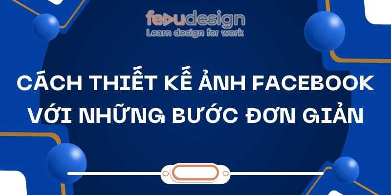 Cách Thiết Kế Ảnh Facebook Với Những Bước Đơn Giản