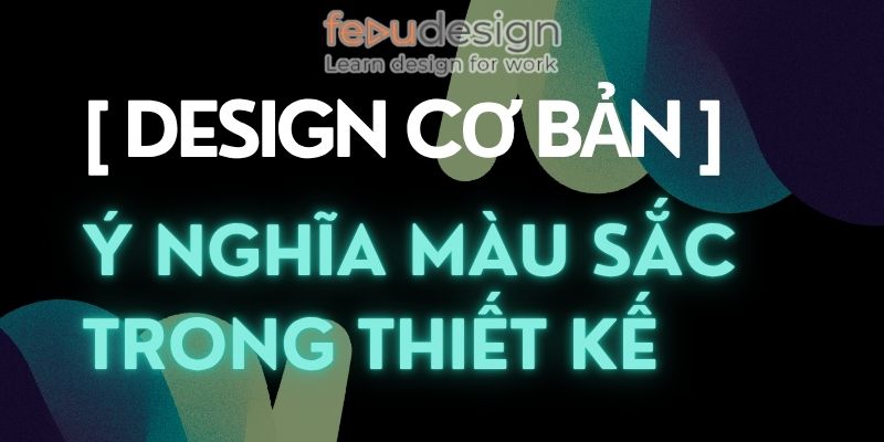 [ Design cơ bản ] – ý nghĩa màu sắc trong thiết kế