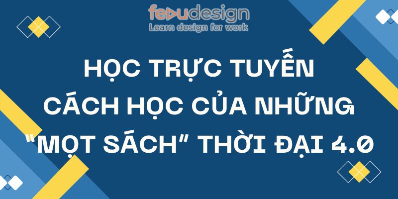 Học Trực Tuyến – Cách Học Của Những “Mọt Sách” Thời Đại 4.0