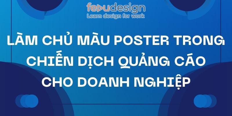 Làm Chủ Màu Poster Trong Chiến Dịch Quảng Cáo Cho Doanh Nghiệp