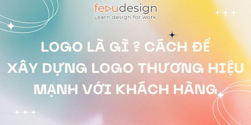 Logo Là Gì ? Cách Để Xây Dựng Logo Thương Hiệu Mạnh Với Khách Hàng