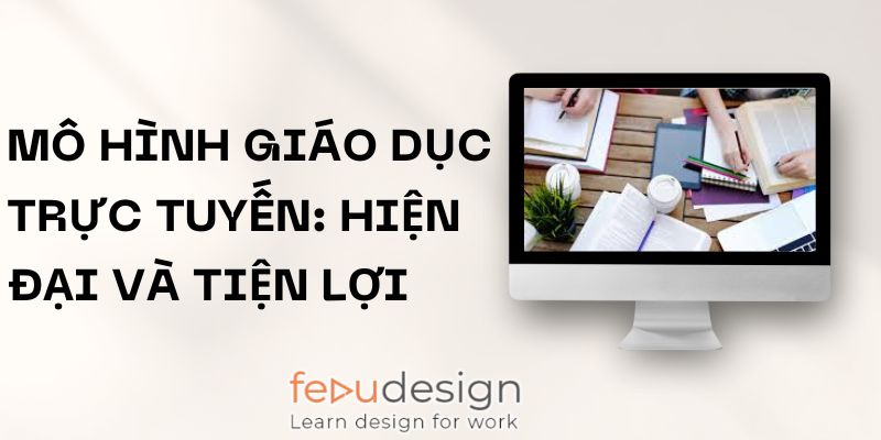 Mô Hình Giáo Dục Trực Tuyến: Hiện Đại Và Tiện Lợi