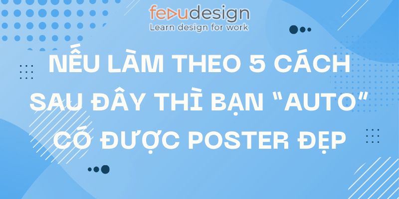 Nếu Làm Theo 5 Cách Sau Đây Thì Bạn “Auto” Có Được Poster Đẹp