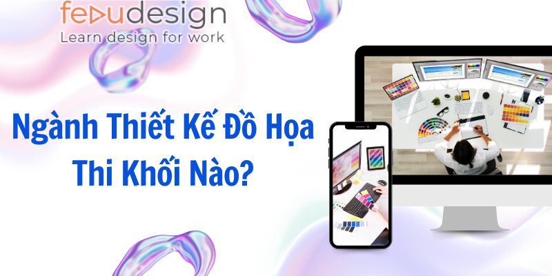 Ngành Thiết Kế Đồ Họa Thi Khối Nào?