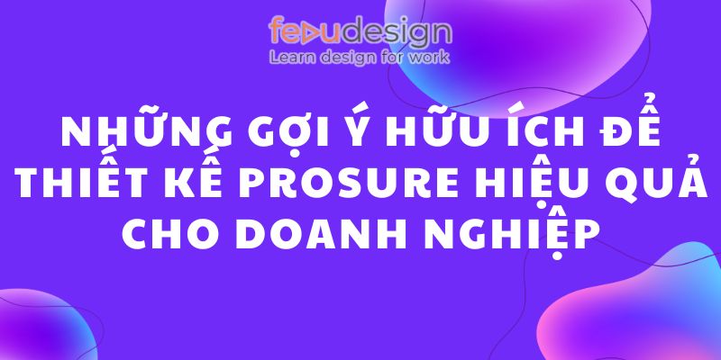 Những gợi ý hữu ích để thiết kế prosure hiệu quả cho doanh nghiệp