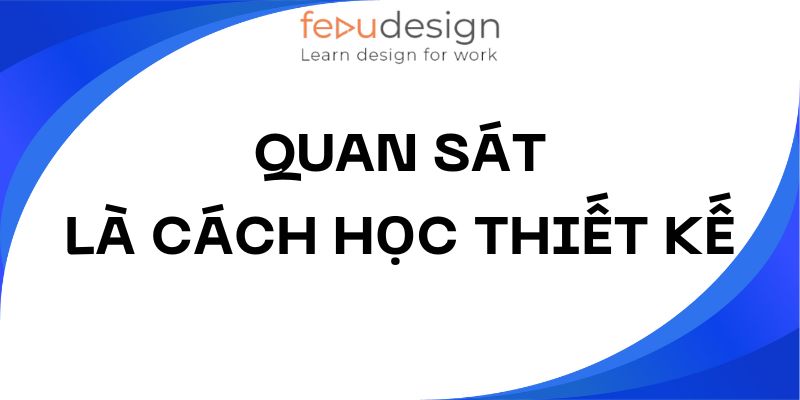 Quan sát là cách học thiết kế
