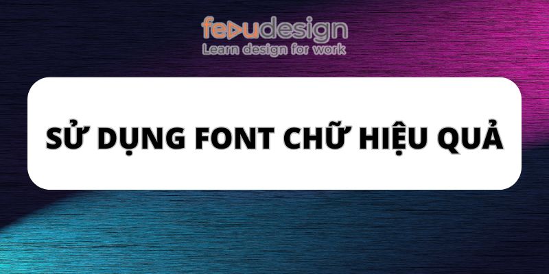 Sử dụng font chữ hiệu quả