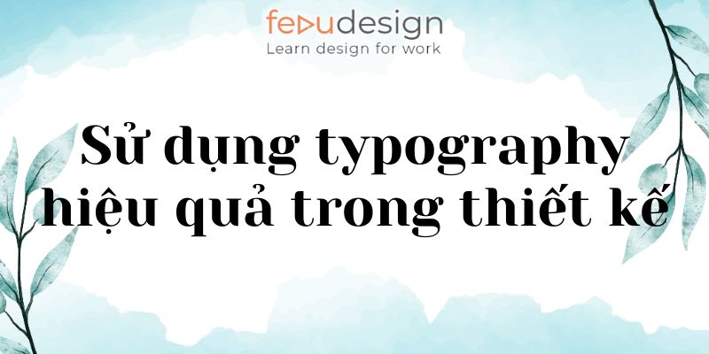 Sử dụng typography hiệu quả trong thiết kế
