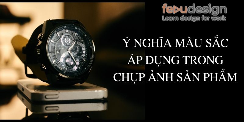 Ý nghĩa màu sắc áp dụng trong chụp ảnh sản phẩm
