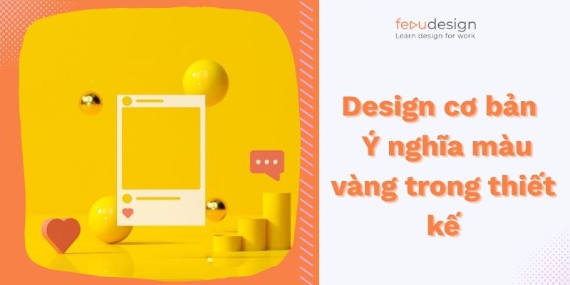 Design cơ bản – Ý nghĩa màu vàng trong thiết kế