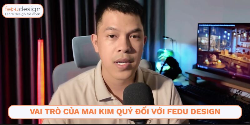Vai trò của Mai Kim Quý đối với Fedu Design