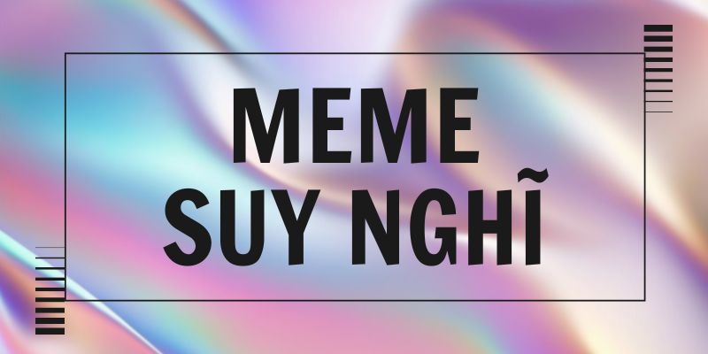Meme suy nghĩ – Khi tấu hài được ngụy trang suy tư nghiêm túc